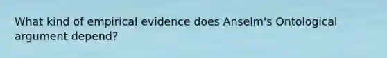 What kind of empirical evidence does Anselm's Ontological argument depend?