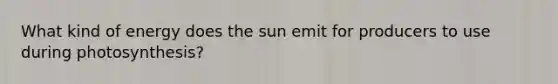 What kind of energy does the sun emit for producers to use during photosynthesis?