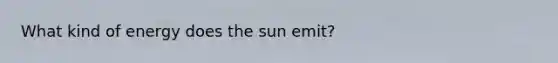 What kind of energy does the sun emit?