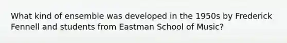 What kind of ensemble was developed in the 1950s by Frederick Fennell and students from Eastman School of Music?