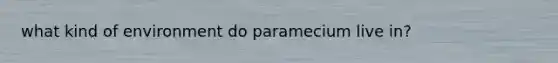 what kind of environment do paramecium live in?