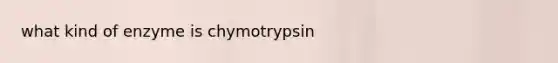 what kind of enzyme is chymotrypsin