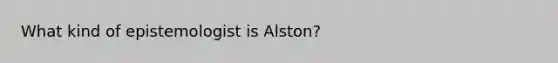 What kind of epistemologist is Alston?