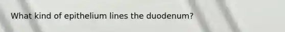 What kind of epithelium lines the duodenum?