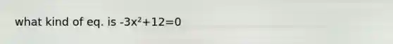 what kind of eq. is -3x²+12=0