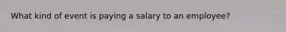 What kind of event is paying a salary to an employee?