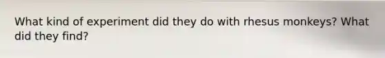 What kind of experiment did they do with rhesus monkeys? What did they find?