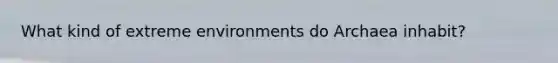 What kind of extreme environments do Archaea inhabit?