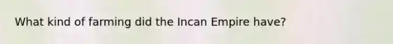 What kind of farming did the Incan Empire have?