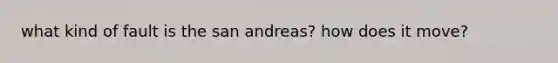 what kind of fault is the san andreas? how does it move?