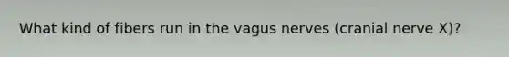 What kind of fibers run in the vagus nerves (cranial nerve X)?