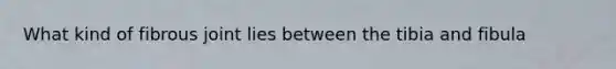 What kind of fibrous joint lies between the tibia and fibula