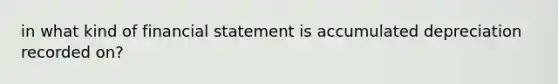 in what kind of financial statement is accumulated depreciation recorded on?