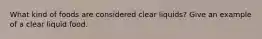 What kind of foods are considered clear liquids? Give an example of a clear liquid food.