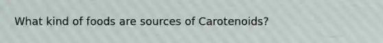 What kind of foods are sources of Carotenoids?