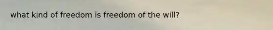 what kind of freedom is freedom of the will?