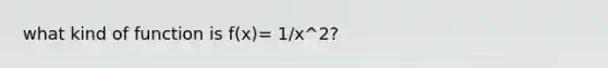 what kind of function is f(x)= 1/x^2?