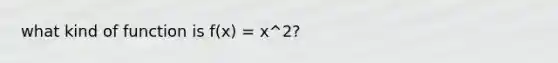 what kind of function is f(x) = x^2?