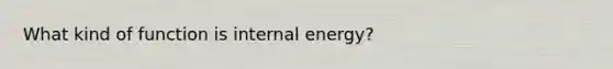 What kind of function is internal energy?