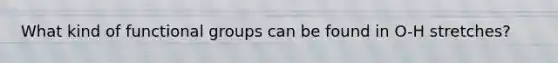 What kind of functional groups can be found in O-H stretches?