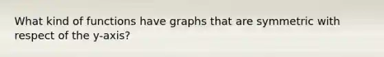 What kind of functions have graphs that are symmetric with respect of the y-axis?