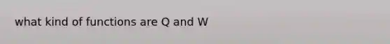 what kind of functions are Q and W