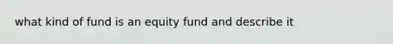 what kind of fund is an equity fund and describe it