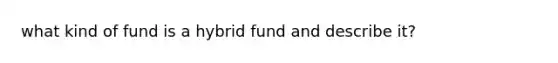 what kind of fund is a hybrid fund and describe it?