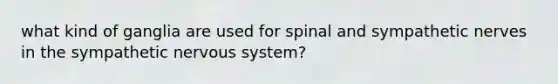 what kind of ganglia are used for spinal and sympathetic nerves in the sympathetic nervous system?