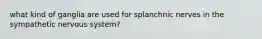 what kind of ganglia are used for splanchnic nerves in the sympathetic nervous system?