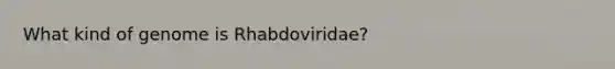 What kind of genome is Rhabdoviridae?