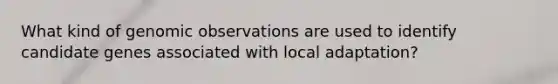 What kind of genomic observations are used to identify candidate genes associated with local adaptation?