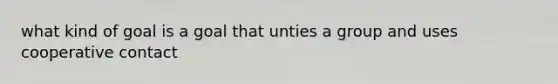 what kind of goal is a goal that unties a group and uses cooperative contact