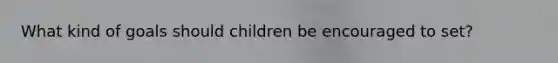 What kind of goals should children be encouraged to set?