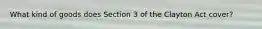 What kind of goods does Section 3 of the Clayton Act cover?