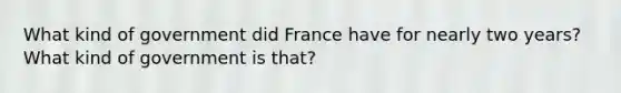 What kind of government did France have for nearly two years? What kind of government is that?