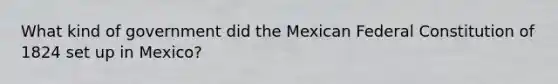 What kind of government did the Mexican Federal Constitution of 1824 set up in Mexico?