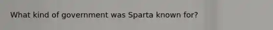 What kind of government was Sparta known for?