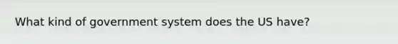 What kind of government system does the US have?