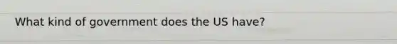 What kind of government does the US have?