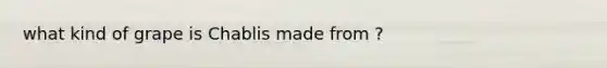 what kind of grape is Chablis made from ?