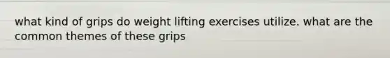 what kind of grips do weight lifting exercises utilize. what are the common themes of these grips