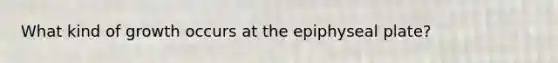 What kind of growth occurs at the epiphyseal plate?