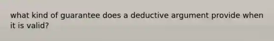 what kind of guarantee does a deductive argument provide when it is valid?