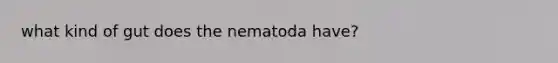 what kind of gut does the nematoda have?