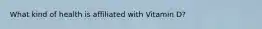 What kind of health is affiliated with Vitamin D?