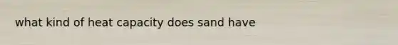 what kind of heat capacity does sand have