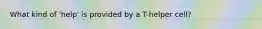 What kind of 'help' is provided by a T-helper cell?