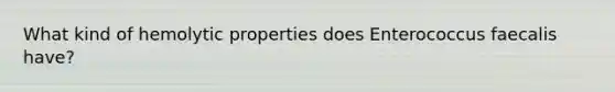 What kind of hemolytic properties does Enterococcus faecalis have?