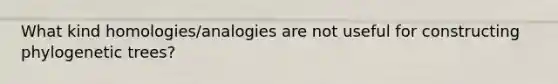 What kind homologies/analogies are not useful for constructing phylogenetic trees?